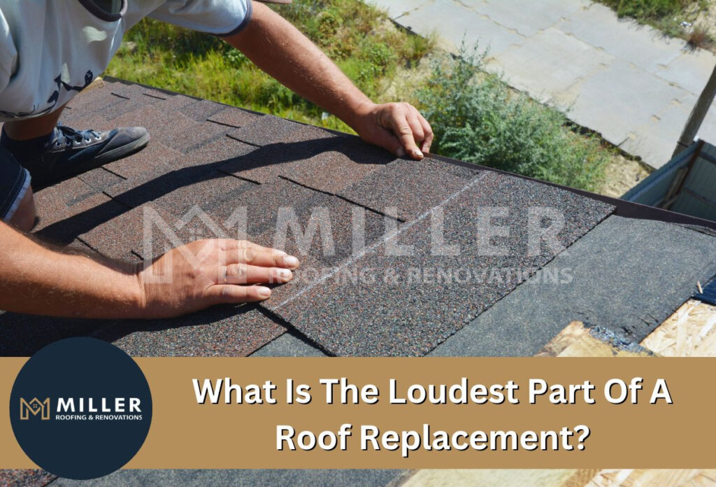What Is The Loudest Part Of Roof Replacement